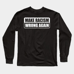 Make Racism Wrong Again Gift Long Sleeve T-Shirt